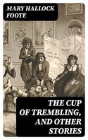 The Cup of Trembling, and Other Stories - Mary Hallock Foote