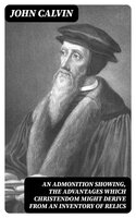 An Admonition showing, the Advantages which Christendom might derive from an Inventory of Relics - John Calvin
