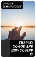 The Way to God and How to Find It - Dwight Lyman Moody