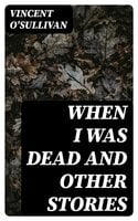 When I Was Dead and other stories - Vincent O'Sullivan