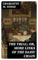The Trial; Or, More Links of the Daisy Chain - Charlotte M. Yonge