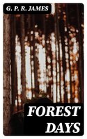 Forest Days: A Romance of Old Times - G. P. R. James
