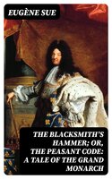 The Blacksmith's Hammer; or, The Peasant Code: A Tale of the Grand Monarch - Eugène Sue