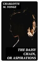 The Daisy Chain, or Aspirations - Charlotte M. Yonge