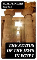 The Status of the Jews in Egypt: The Fifth Arthur Davis Memorial Lecture - W. M. Flinders Petrie
