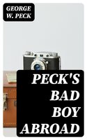Peck's Bad Boy Abroad: Being a Humorous Description of the Bad Boy and His Dad / in Their Journeys Through Foreign Lands - 1904 - George W. Peck