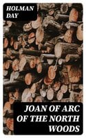 Joan of Arc of the North Woods - Holman Day