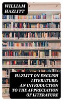 Hazlitt on English Literature: An Introduction to the Appreciation of Literature - William Hazlitt