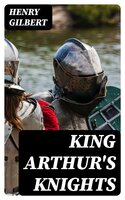 King Arthur's Knights: The Tales Re-told for Boys & Girls - Henry Gilbert