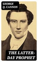 The Latter-Day Prophet: History of Joseph Smith Written for Young People - George Q. Cannon