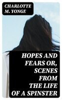Hopes and Fears or, scenes from the life of a spinster - Charlotte M. Yonge