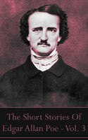 The Short Stories Of Edgar Allan Poe - Vol. 3: “I became insane, with long intervals of horrible sanity.” - Edgar Allan Poe
