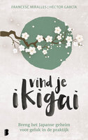 Vind je ikigai: Breng het Japanse geheim voor geluk in de praktijk - Francesc Miralles, Héctor García