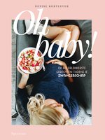 Oh baby!: de allerlekkerste gerechten tijdens je zwangerschap - Denise Kortlever
