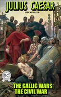 The Gallic Wars. The Civil War. Illustrated - Julius Caesar
