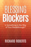 Blessing Blockers: Is Something in the Way of Your Breakthrough? - Richard Roberts
