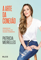 A arte da conexão: Aumente seu networking e crie vínculos verdadeiros - Patrícia Meirelles