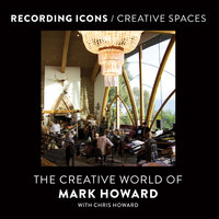 Recording Icons / Creative Spaces: The Creative World of Mark Howard - Mark Howard
