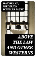 Above the Law and Other Westerns - Frederick Schiller Faust, Max Brand