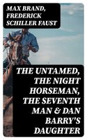 The Untamed, The Night Horseman, The Seventh Man & Dan Barry's Daughter - Frederick Schiller Faust, Max Brand