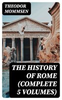 The History of Rome (Complete 5 Volumes) - Theodor Mommsen