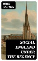Social England under the Regency - John Ashton