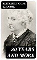 80 Years and More: Memoirs: 1815-1897 - Elizabeth Cady Stanton