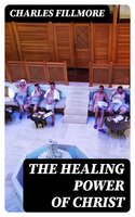 The Healing Power of Christ - Charles Fillmore