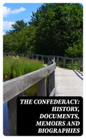 The Confederacy: History, Documents, Memoirs and Biographies - John Esten Cooke, Frank H. Alfriend, Jefferson Davis, Heros von Borcke, Robert E. Lee