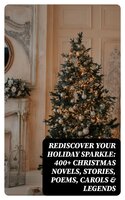 Rediscover Your Holiday Sparkle: 400+ Christmas Novels, Stories, Poems, Carols & Legends: (Illustrated Edition) A Christmas Carol, Silent Night, The Three Kings, The Gift of the Magi, Little Lord Fauntleroy, Life and Adventures of Santa Claus, The Heavenly Christmas Tree, Little Women, The Tale of Peter Rabbit… - Clement Moore, Beatrix Potter, Walter Scott, Eleanor H. Porter, Harriet Beecher Stowe, Hans Christian Andersen, Amy Ella Blanchard, Henry Wadsworth Longfellow, L. Frank Baum, Selma Lagerlöf, Florence L. Barclay, Sophie May, Lucas Malet, Alice Hale Burnett, Ernest Ingersoll, Annie F. Johnston, Amanda M. Douglas, Edward A. Rand, Rudyard Kipling, Fyodor Dostoevsky, Mark Twain, Jacob A. Riis, Susan Anne Livingston Ridley Sedgwick, Henry Van Dyke, Max Brand, Anthony Trollope, Leo Tolstoy, Martin Luther, Brothers Grimm, O. Henry, J. M. Barrie, Robert Louis Stevenson, William Butler Yeats, Charles Dickens, William Shakespeare, William Wordsworth, Emily Dickinson, Walter Crane, E. T. A. Hoffmann, A. S. Boyd, George Macdonald, Juliana Horatia Ewing, Lucy Maud Montgomery, Thomas Nelson Page, Louisa May Alcott, Carolyn Wells, Alfred Lord Tennyson