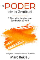 El Poder de la Gratitud: 7 Ejercicios Simples que van a cambiar tu vida a mejor - incluye un diario de gratitud de 90 días - Marc Reklau