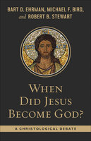 When Did Jesus Become God?: A Christological Debate - Michael F. Bird, Robert B. Stewart, Bart Ehrman