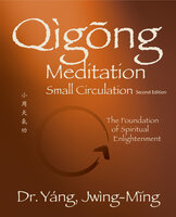 Qigong Meditation Small Circulation 2nd. ed.: The Foundation of Spiritual Enlightenment - Jwing-Ming Yang