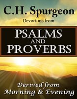 C.H. Spurgeon Devotions from Psalms and Proverbs: Derived from Morning & Evening - C.H. Spurgeon