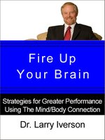 Fire Up Your Brain!: Strategies for Creating Greater Mental Performance - Larry Iverson