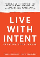 Live with Intent: Creating Your Future - Thomas Reichart, Justin Tomlinson