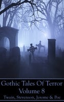 Gothic Tales Of Terror - Volume 8: A classic collection of Gothic stories. In this volume we have Twain, Stevenson, Jerome & Poe - Mark Twain, Robert Louis Stevenson, Edgar Allan Poe