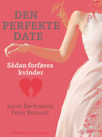 Den perfekte date: sådan forføres kvinder - Peter Bennett, Jacob Beckmann