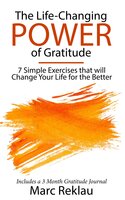 The Life-Changing Power of Gratitude: 7 Simple Exercises that will Change Your Life for the Better. Includes a 3 Month Gratitude Journal. - Marc Reklau