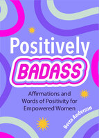 Positively Badass: Affirmations and Words of Positivity for Empowered Women (Gift for Women) - Becca Anderson