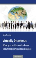 Virtually Disastrous: What you really need to know about leadership across distance - Gary Thomas