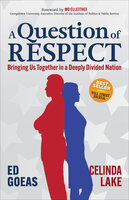 A Question of RESPECT: Bringing Us Together in a Deeply Divided Nation - Ed Goeas, Celinda Lake