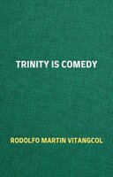 Trinity is Comedy - Rodolfo Martin Vitangcol