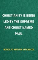 Christianity Is Being Led By the Supreme Antichrist Named Paul - Rodolfo Martin Vitangcol
