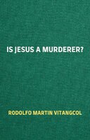Is Jesus a Murderer? - Rodolfo Martin Vitangcol