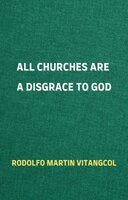 All Churches Are A Disgrace To God - Rodolfo Martin Vitangcol