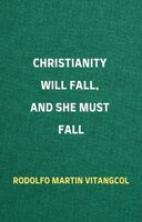 Christianity Will Fall, And She Must Fall - Rodolfo Martin Vitangcol