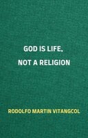 God Is Life, Not a Religion - Rodolfo Martin Vitangcol