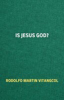 Is Jesus God? - Rodolfo Martin Vitangcol