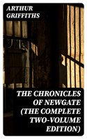 The Chronicles of Newgate (The Complete Two-Volume Edition) - Arthur Griffiths